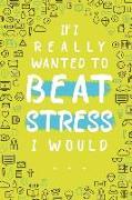 If I Really Wanted to Beat Stress I Would