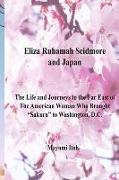 Eliza Ruhamah Scidmore and Japan: The Life and Journeys to the Far East of the American Woman Who Brought Sakura to Washington, D.C