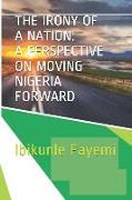 The Irony of a Nation: A Perspective on Moving Nigeria Forward