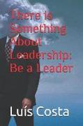 There Is Something about Leadership: Be a Leader