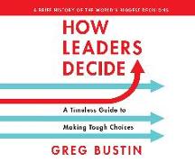 How Leaders Decide: A Timeless Guide to Making Tough Choices