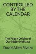 Controlled by the Calendar: The Pagan Origins of Our Major Holidays