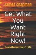 Get What You Want Right Now!: Transform Your Life