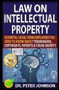 Law on Intellectual Property: Essential Legal Terms Explained You Need to Know about Trademarks, Copyrights, Patents, and Trade Secrets!