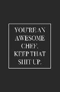 You're an Awesome Chef. Keep That Shit Up: Blank Lined Notebook