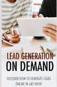 Lead Generation on Demand: Discover How to Generate Leads Online in Any Niche