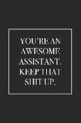 You're an Awesome Assistant. Keep That Shit Up: Blank Lined Notebook. Appreciation Gift Idea for Women, Men, Him, Her. Perfect and Funny Present for S
