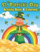 St. Patrick's Day Activity Book & Coloring: Happy St. Patrick's Day Coloring Books for Kids a Fun for Learning Leprechauns, Pots of Gold, Rainbows, Cl