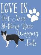 Love Is Wet Noses Slobbery Kisses Wagging Tails: Border Collie Dog School Notebook 100 Pages Wide Ruled Paper