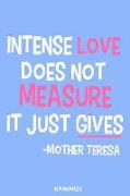 Intense Love Does Not Measure It Just Gives - Mother Teresa: Blank Lined Motivational Inspirational Quote Journal