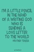 I'm a Little Pencil in the Hand of a Writing God Who Is Sending a Love Letter to the World - Mother Teresa: Blank Lined Motivational Inspirational Quo