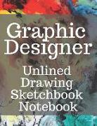 Graphic Designer Unlined Drawing Sketchbook Notebook: Perfect for Artists Architectural Fashion Graphic Designers, Table of Content with Page Numbers