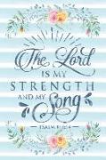 The Lord Is My Strength and My Song Psalm 118: 14: Notebook with Christian Bible Verse Quote Cover - Blank College Ruled Lines