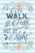 We Walk by Faith Not by Sight 2 Corinthians 5: 7: Notebook with Christian Bible Verse Quote Cover - Blank College Ruled Lines