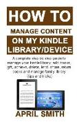 How to Manage Content on My Kindle Library/Device: A Complete Step by Step Guide to Manage Your Kindle Library: Add Books, Gift, Achieve, Delete, Lend