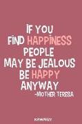 If You Find Happiness People May Be Jealous Be Happy Anyway - Mother Teresa: Blank Lined Motivational Inspirational Quote Journal