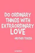 Do Ordinary Things with Extraordinary Love - Mother Teresa: Blank Lined Motivational Inspirational Quote Journal