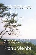 Adventures in the Spiritual Realm: A Journey Into the Reality of the Kingdom of God