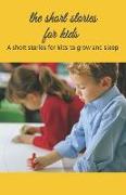 The Short Stories for Kids: A Short Stories for Kids to Grow and Sleep