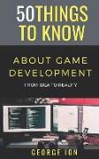 50 Things to Know about Game Development: From Idea to Reality