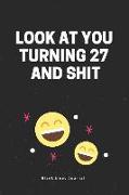 Look at You Turning 27 and Shit. Blank Lined Journal: 278th Birthday Gag Gift