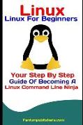 Linux: Linux for Beginners: Your Step by Step Guide of Becoming a Linux Command Line Ninja