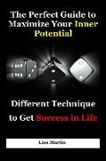 The Perfect Guide to Maximize Your Inner Potential: Different Technique to Get Success in Life (Millionaire Success Habits, Psychology of Winning, Win