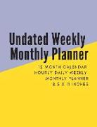 Undated Weekly Monthly Planner: 12 Month Calendar Hourly Daily Weekly Monthly Planner 8.5 X 11 Inches