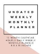 Undated Weekly Monthly Planner: 12 Month Calendar Hourly Daily Weekly Monthly Planner 8.5 X 11 Inches (Volume 2)