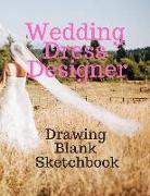 Wedding Dress Designer Drawing Blank Sketchbook: Perfect for Artists Architectural Fashion Graphic Designers, Table of Content with Page Numbers, Larg