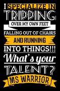 I Specialize in Tripping Over My Own Feet Falling Out of Chairs and Running Into Things!!! What's Your Talent? MS Warrior: Blank Lined Gag Journal