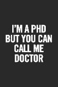 I'm a PhD But You Can Call Me Doctor: Blank Lined Notebook