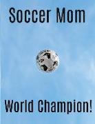 Soccer Mom World Champion!: Blank Lined Journal to Write in for Soccer Moms or Mother's Day Gift