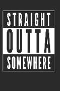 Straight Outta Somewhere: 120 Blank Lined Pages Softcover Notes Journal, College Ruled Composition Notebook, 6x9 Funny Travel Quote Design Cover