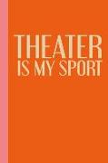 Theater Is My Sport: Modern 6 X 9 Notebook with Funny Saying for Cast and Crew to Use for Show Notes, Blocking, Planning, and More During M