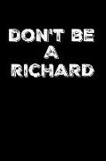 Don't Be a Richard: Dick Notebook Journal (Funny Office Work Desk Humor Journaling 100 Lined Pages)