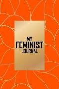 My Feminist Journal: This Bold Orange Gold Feminist Notebook Makes a Great Way to Show the World That You Are Not to Be Taken Lightly!