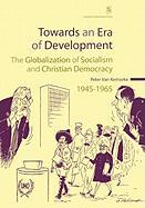 Towards an Era of Development: The Globalization of Socialism and Christian Democracy, 1945-1965