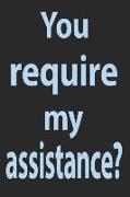 You Require My Assistance?: Sassy Quotes - Lined Notebook / Diary / Journal