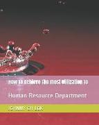 How to Achieve the Most Utilization to: Human Resource Department
