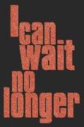I Can Wait No Longer: Sassy Quotes - Lined Notebook / Diary / Journal