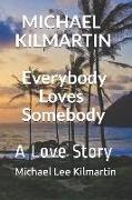 Michael Kilmartin Everybody Loves Somebody: A Love Story