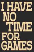 I Have No Time for Games: Ccg Quotes - Lined Notebook / Diary / Journal