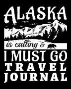 Alaska Is Calling and I Must Go Travel Journal: Vacation Planner and Travel Information