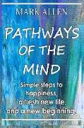 Pathways of the Mind Simple Steps to Happiness, a Fresh New Life, and a New Beginning