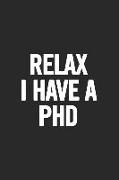 Relax I Have a PhD: Blank Lined Notebook