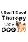 I Don't Need Therapy I Have a Dog: Blank Lined Notebook Journal Diary Composition Notepad 120 Pages 6x9 Paperback ( Dog Lover ) Pug