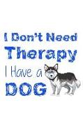 I Don't Need Therapy I Have a Dog: Blank Lined Notebook Journal Diary Composition Notepad 120 Pages 6x9 Paperback ( Dog Lover ) Siberian Husky