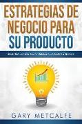 Estrategias de Negocios Para Su Producto: Domina Lo Básico Y Vence a la Competencia