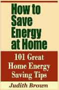 How to Save Energy at Home - 101 Great Home Energy Saving Tips